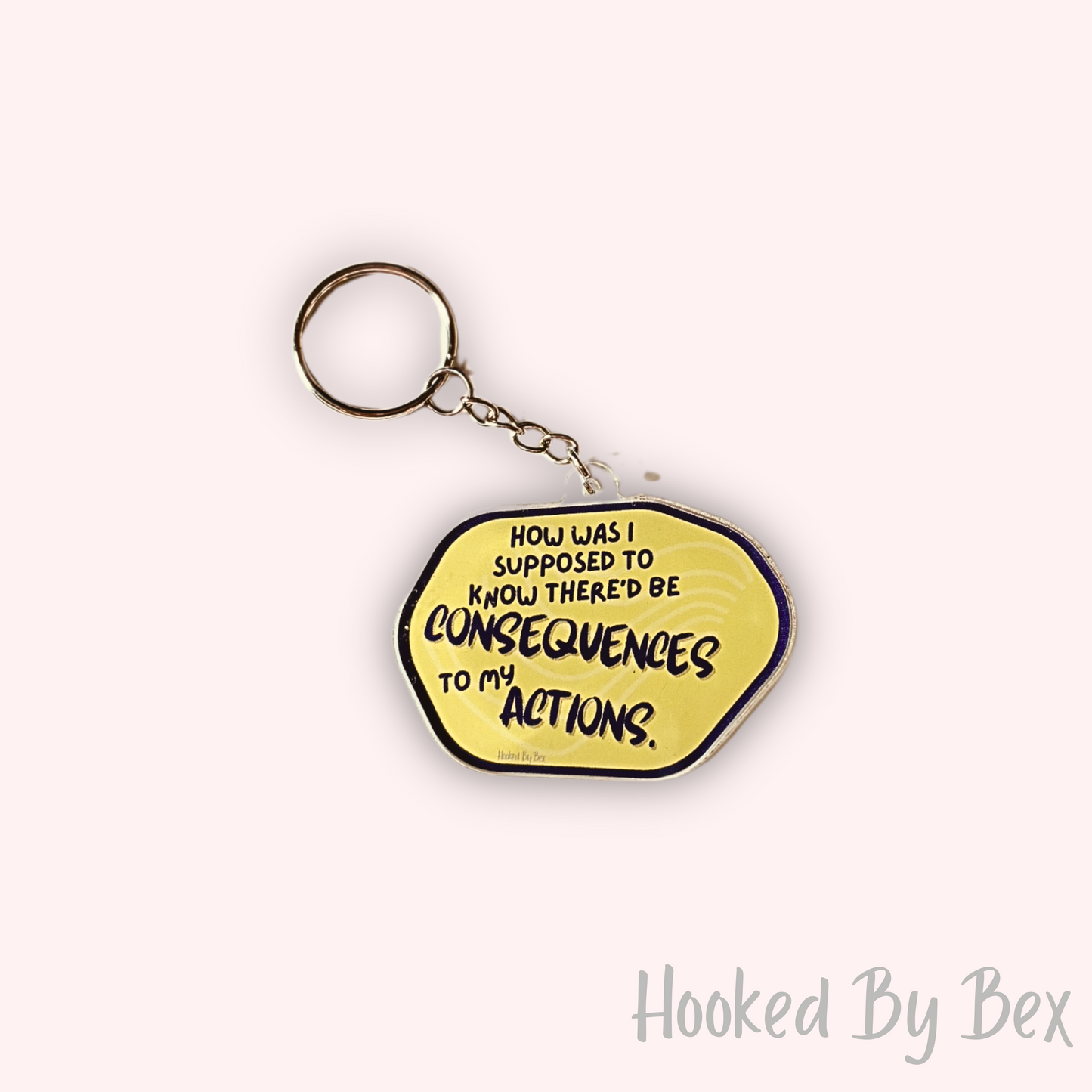 How was i suppose to know there’d be consequences to my actions- acrylic keyring